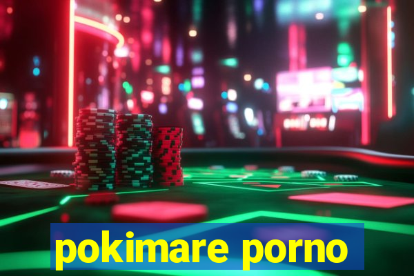 pokimare porno